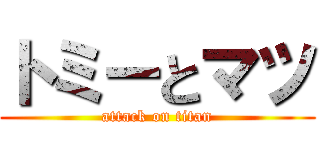 トミーとマツ (attack on titan)