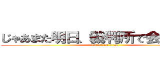 じゃあまた明日、裁判所で会いましょう (attack on titan)