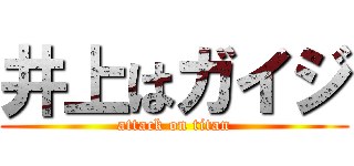 井上はガイジ (attack on titan)