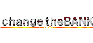ｃｈａｎｇｅｔｈｅＢＡＮＫ (attack on titan)