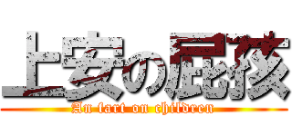 上安の屁孩 (An fart on children)