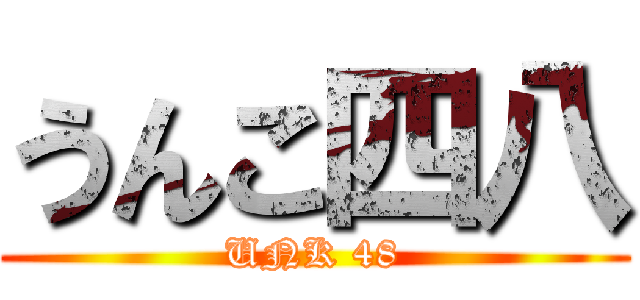 うんこ四八 (UNK 48)