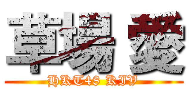 草場 愛 (HKT48 KIV)