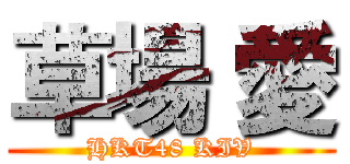 草場 愛 (HKT48 KIV)