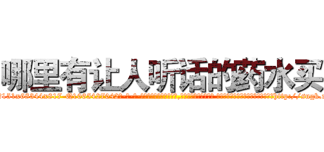 哪里有让人听话的药水买 (哪里有让人听话的药水买【电-话151x68344x817-Q1065427042元-吉-药-业】我们做的是长期生意,靠的是老客户长期支持 哪里有让人听话的药水买在发表了一篇http://sngk.net/UKdvCi

参考消息网我们做的是长期生意,靠的是老客户长期支持也许我们早该意识到，就连鲍勃·霍斯金斯（金球奖戏剧类电影男主角 
)