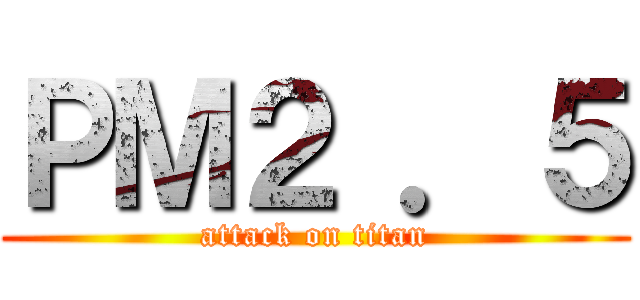 ＰＭ２ ．５ (attack on titan)