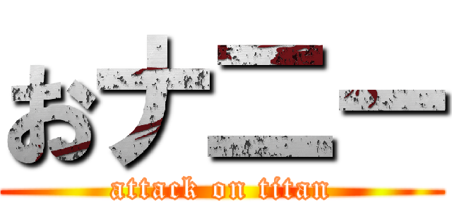 おナ二ー (attack on titan)