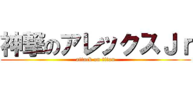 神撃のアレックスＪｒ (attack on titan)