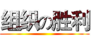 组织の胜利 ()