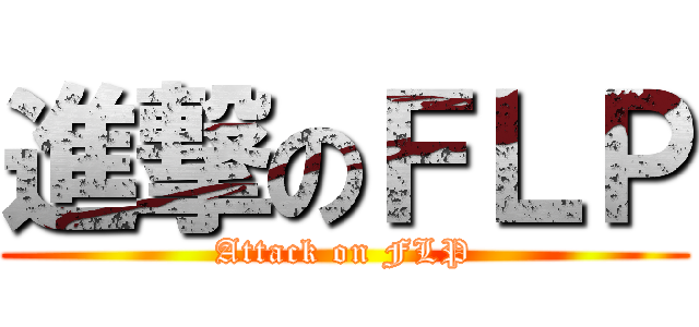 進撃のＦＬＰ (Attack on FLP)