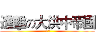 進擊の大洪中帝國 (考試順利)