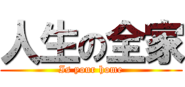 人生の全家 (Is your home)