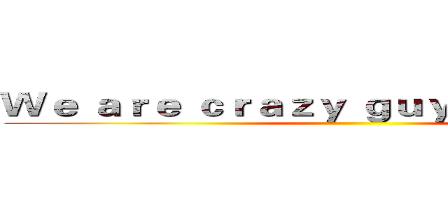 Ｗｅ ａｒｅ ｃｒａｚｙ ｇｕｙｓ ｆｒｏｍ Ａ２ ()