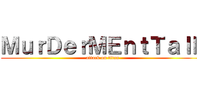 ＭｕｒＤｅｒＭＥｎｔＴａｌＥ (attack on titan)