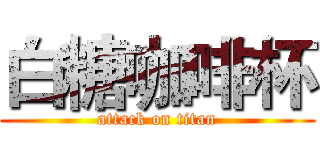 白糖咖啡杯 (attack on titan)