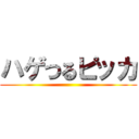 ハゲつるピッカ ()