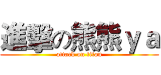 進擊の熊熊ｙａ (attack on titan)