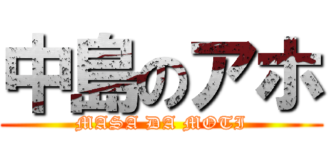 中島のアホ (MASA DA MOTI)