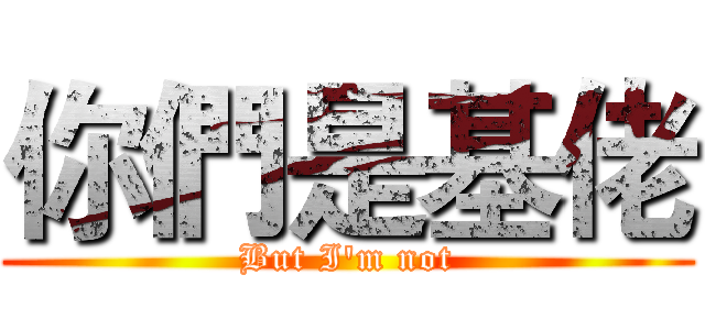 你們是基佬 (But I'm not)