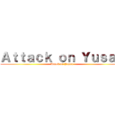 Ａｔｔａｃｋ ｏｎ Ｙｕｓａｎ (Attack on Yusan)