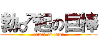 勃♂起の巨棒 (attack on titan)