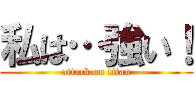 私は…強い！ (attack on titan)
