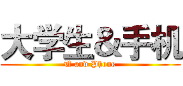 大学生＆手机 (U and Phone)