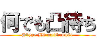 何でも凸待ち (Skype ID makkunn01)