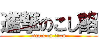 進撃のこし餡 (attack on titan)