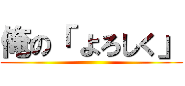 俺の「 よろしく」 ()