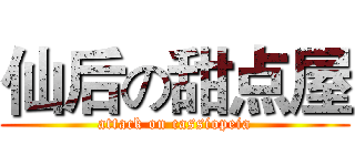 仙后の甜点屋 (attack on cassiopeia)