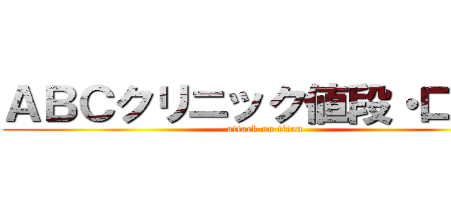 ＡＢＣクリニック値段・口コミ (attack on titan)