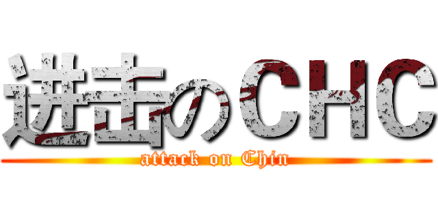 进击のＣＨＣ (attack on Chin)