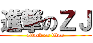 進撃のＺＪ (attack on titan)