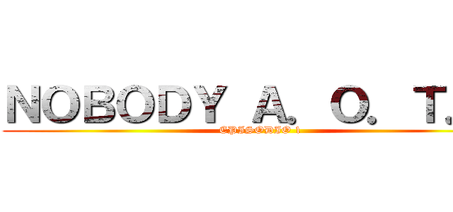 ＮＯＢＯＤＹ Ａ．Ｏ．Ｔ．２ (EPISODIO 1)