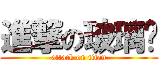 進撃の玻璃腳 (attack on titan)