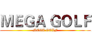 ＭＥＧＡ ＧＯＬＦ (MEGA GOLF)