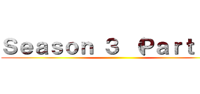 Ｓｅａｓｏｎ ３ （Ｐａｒｔ １） ()