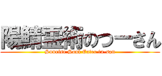 陽鯖霊術のつーさん (Sunrise Soul Eater tu-san)