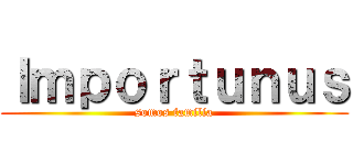 Ｉｍｐｏｒｔｕｎｕｓ (somos familia)