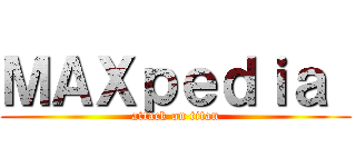 ＭＡＸｐｅｄｉａ  (attack on titan)