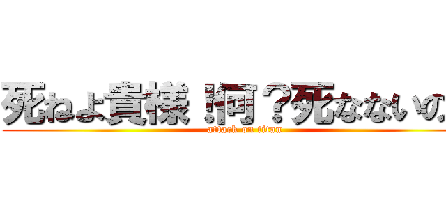 死ねよ貴様！何？死なないの⁉︎ (attack on titan)