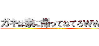 ガキは家に帰ってねてろｗｗｗ (attack on titan)