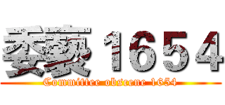 委褻１６５４ (Committee obscene 1654)