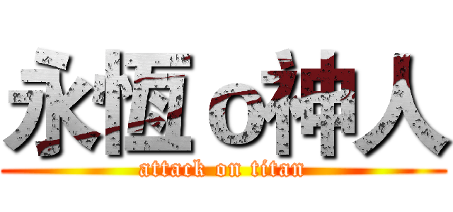永恆ｏ神人 (attack on titan)