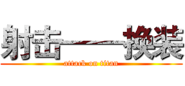 射击——换装 (attack on titan)