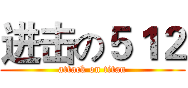 进击の５１２ (attack on titan)