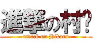 進撃の村长 (attack on Hikaru)