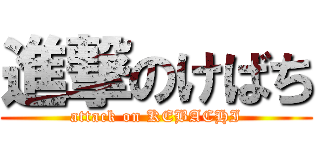 進撃のけばち (attack on KEBACHI)