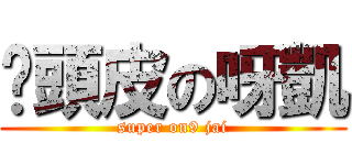 柒頭皮の呀凱 (super on9 jai)